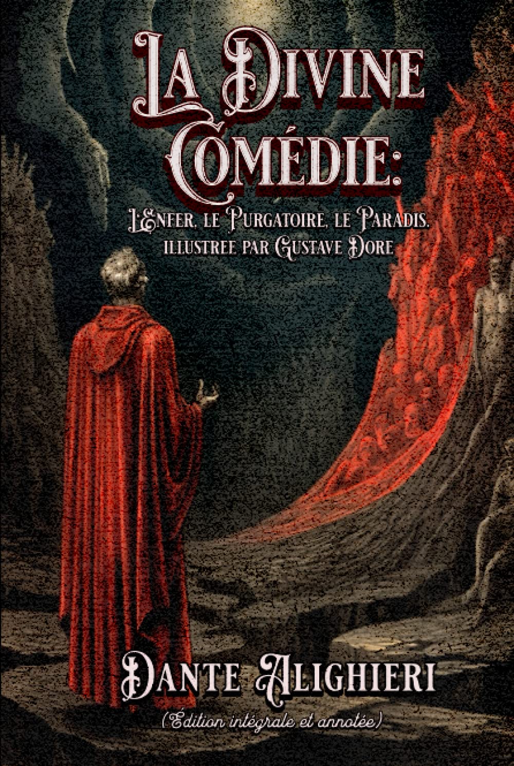 La Divine Comédie : L'Enfer, le Purgatoire, le Paradis. illustree par Gustave Dore (Édition intégrale et annotée) Poetry