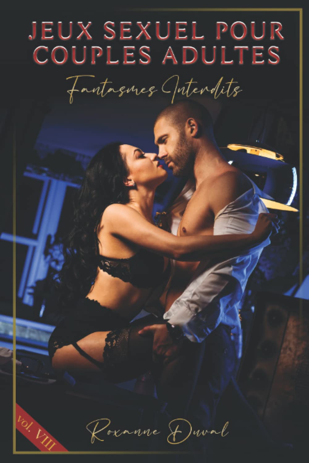 Jeux Sexuel pour Couples Adultes: Fantasmes Interdits (Collection de Contes érotiques français hard, vrais et réels. Sexe et Histoires Explicites. Interdit aux Mineurs. 18+, Band 8) Eroticism