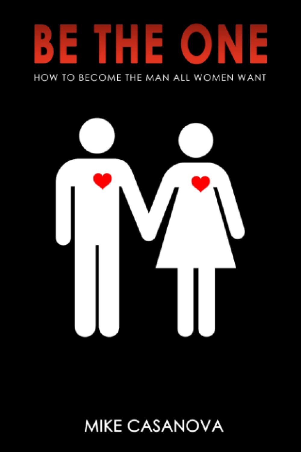 BE THE ONE: How to Become the Man All Women Want Business, Finance & Career
