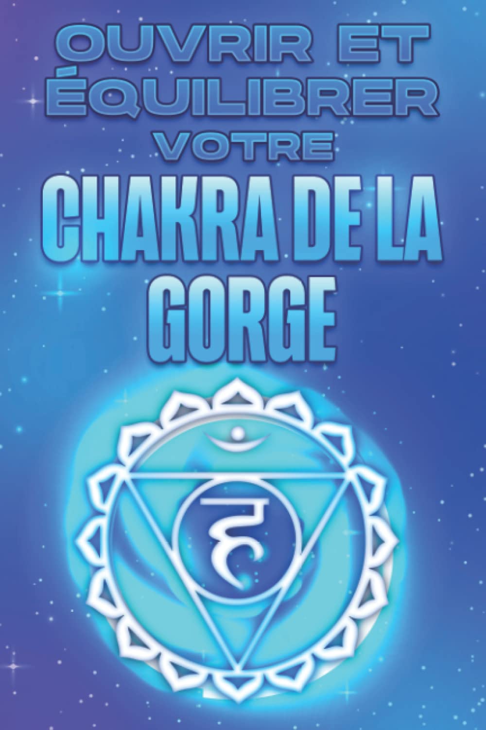 OUVRIR ET ÉQUILIBRER VOTRE CHAKRA DE LA GORGE: Ouvrir et équilibrer vos Charka's #4 book