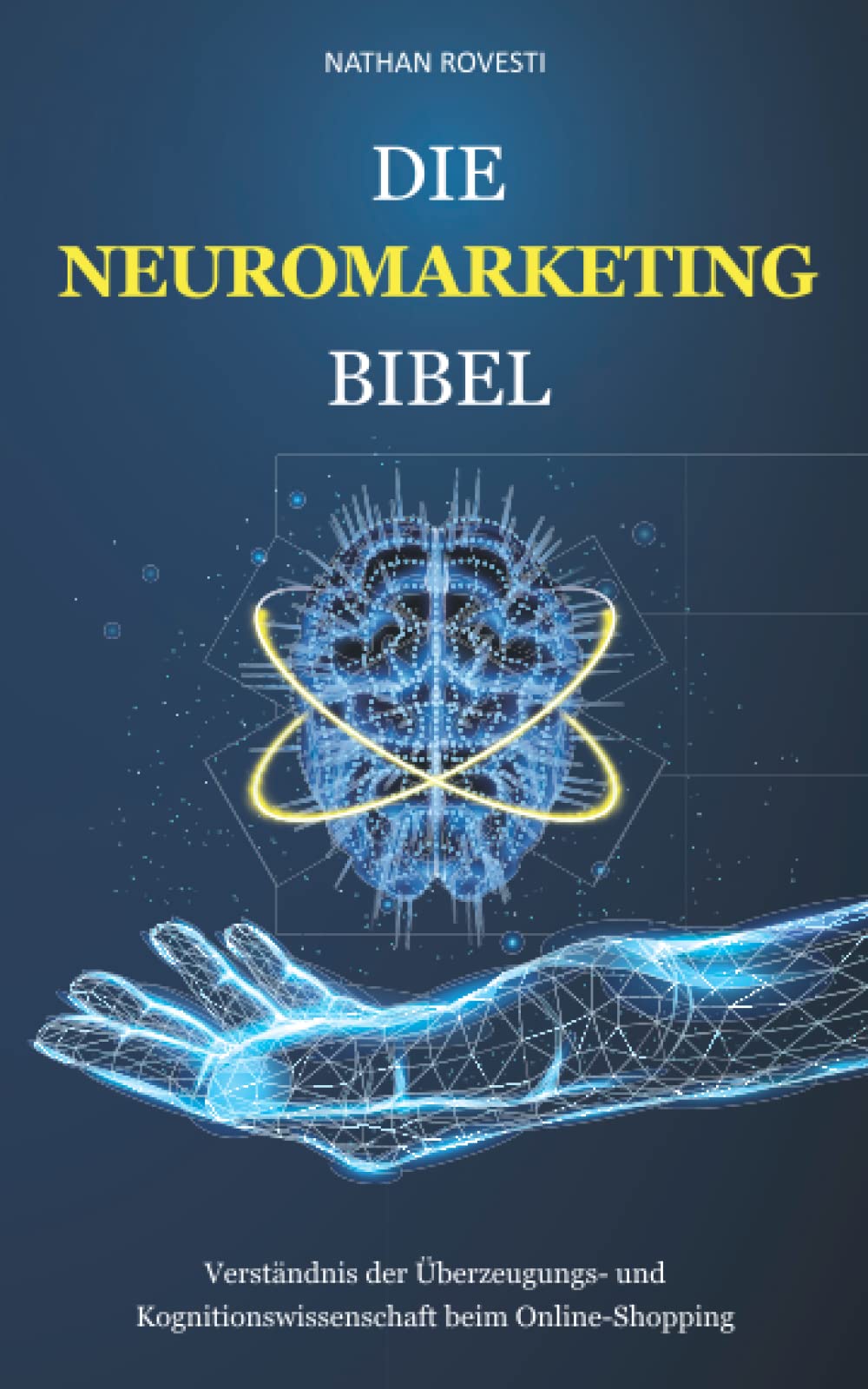 DIE NEUROMARKETING-BIBEL: Verständnis der Überzeugungs- und Kognitionswissenschaft beim Online-Shopping Self-help