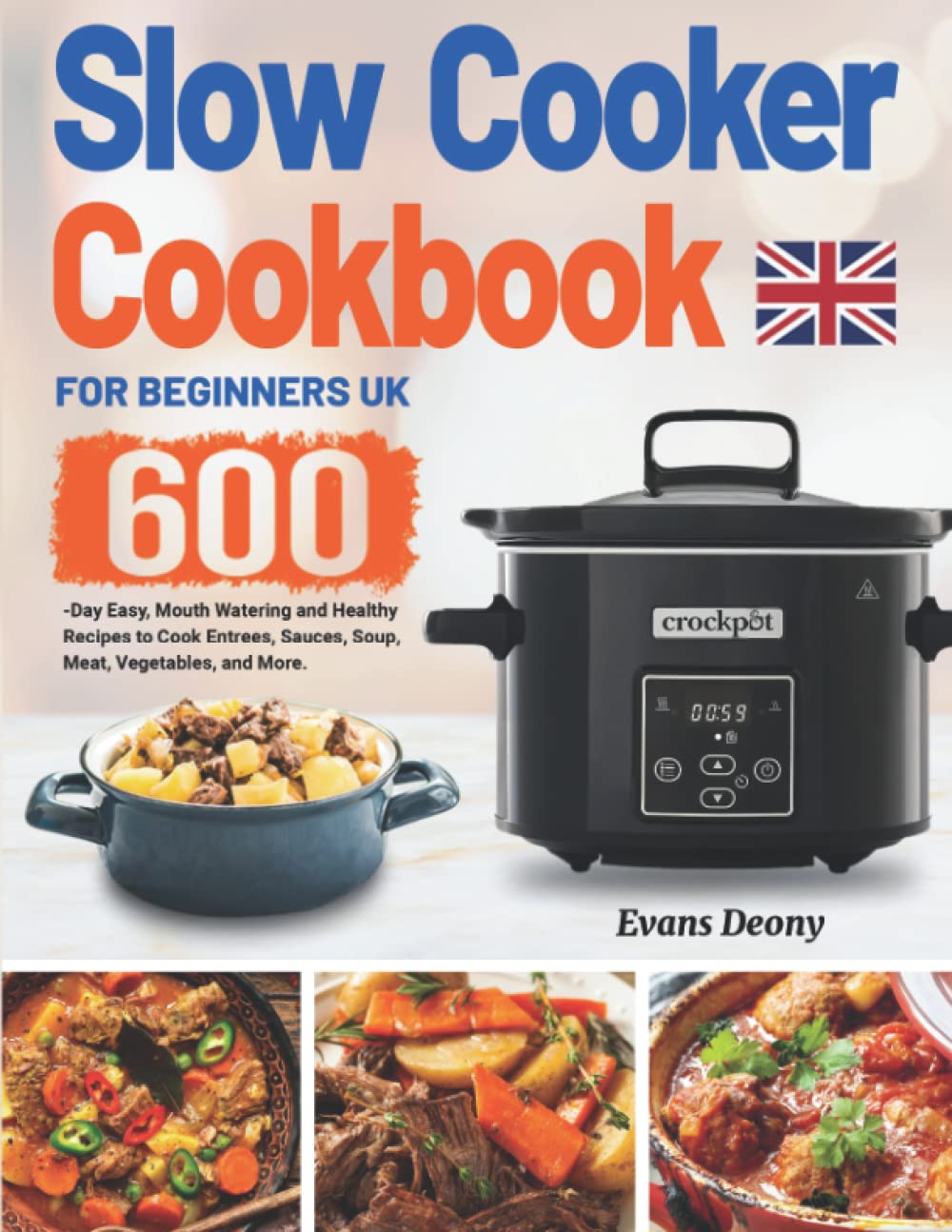 Slow Cooker Cookbook for Beginners UK: 600-Day Easy, Mouth Watering and Healthy Recipes to Cook Entrees, Sauces, Soup, Meat, Vegetables, and More. Cooking & Enjoying
