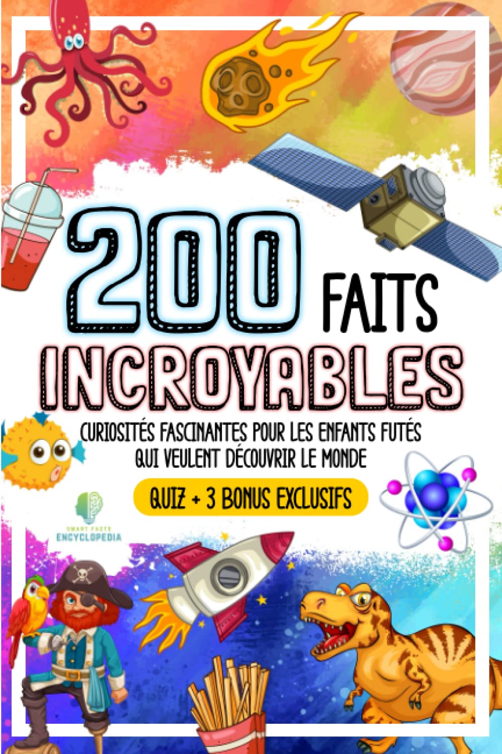 200 FAITS INCROYABLES: Curiosités Fascinantes Pour Les Enfants Futés Qui Veulent Découvriv Le Monde (FAITS ÉTONNANTS ET CURIOSITÉS) Business & Technology