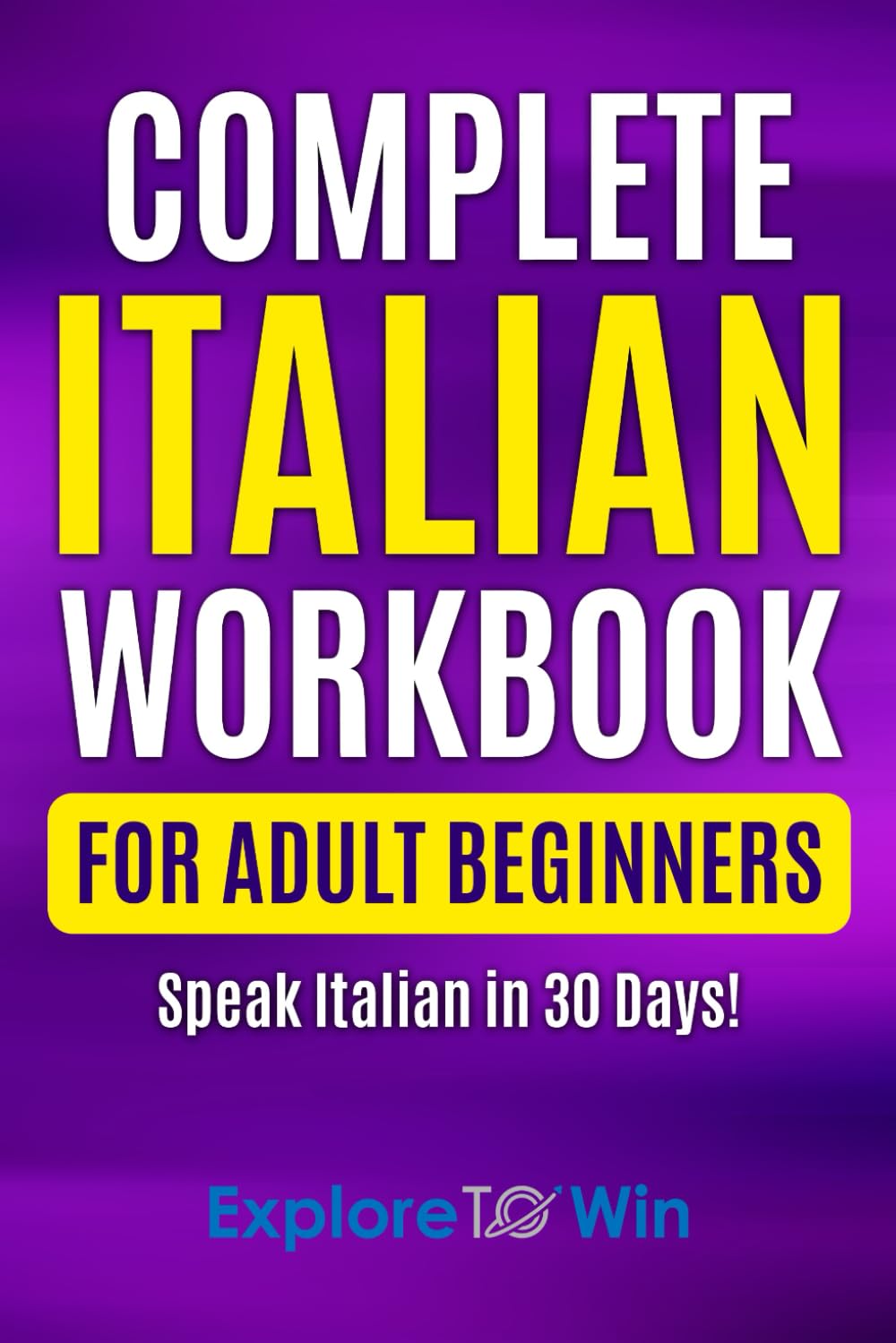 Complete Italian Workbook for Adult Beginners: Speak Italian in 30 Days! Foreign Languages ​​& Dictionaries