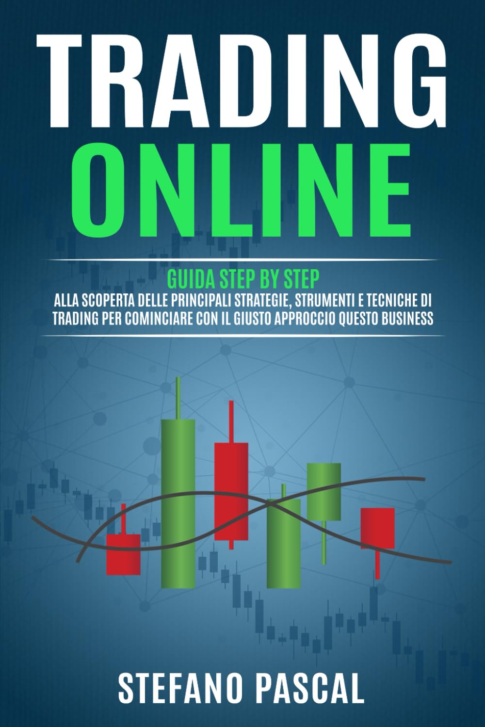 TRADING ONLINE: Guida Step by Step alla Scoperta delle Principali Strategie, Strumenti e Tecniche di Trading per Cominciare con il Giusto Approccio questo Business. Books