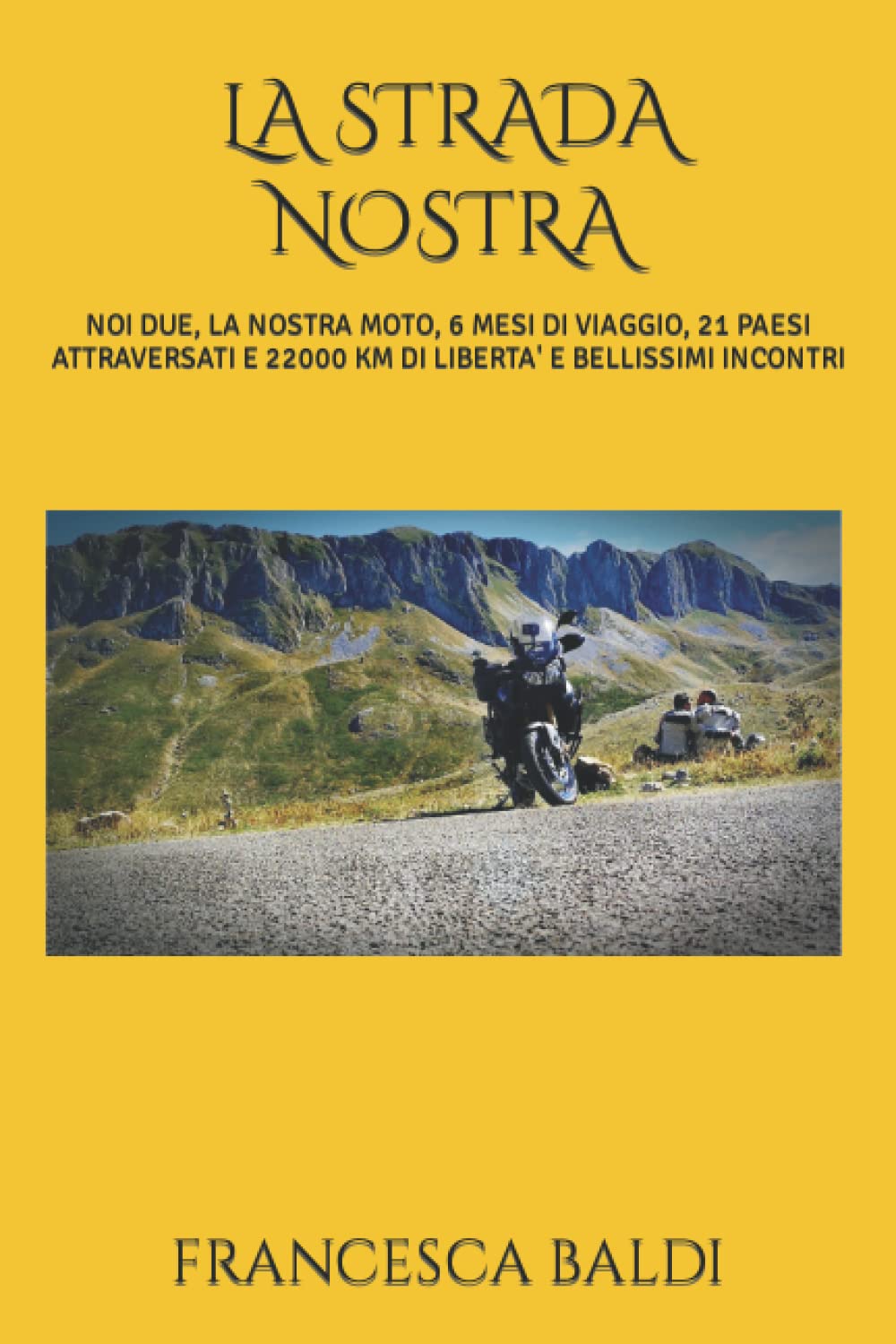 LA STRADA NOSTRA: NOI DUE, LA NOSTRA MOTO, 6 MESI DI VIAGGIO, 21 PAESI ATTRAVERSATI E 22000 KM DI LIBERTA' E BELLISSIMI INCONTRI book