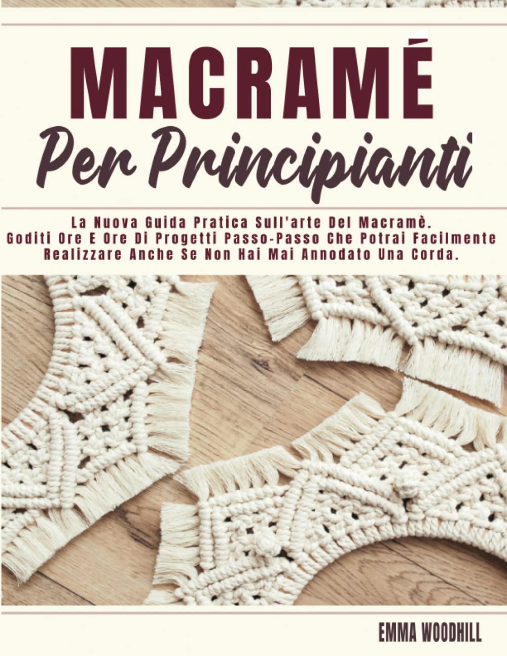 MACRAMÈ PER PRINCIPIANTI: La Nuova Guida Pratica Sull'arte Del Macramè. Goditi Ore E Ore Di Progetti Passo-Passo Che Potrai Facilmente Realizzare Anche Se Non Hai Mai Annodato Una Corda. book