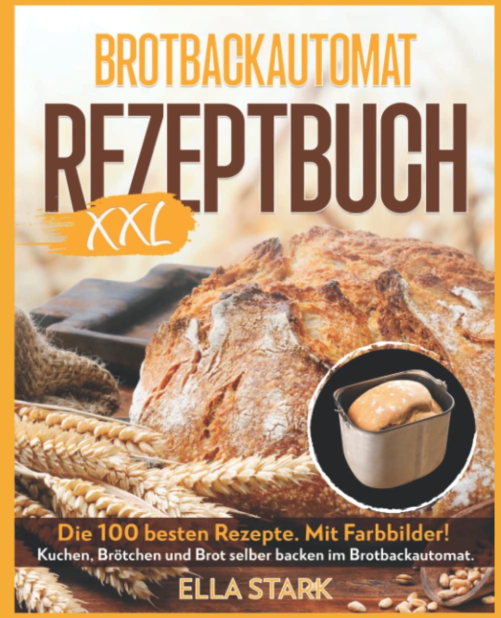 BROTBACKAUTOMAT REZEPTBUCH XXL: Die 100 besten Rezepte. Mit Farbbilder! Kuchen, Brötchen und Brot selber backen im Brotbackautomat. Inkl. Nährwerte. Cooking & Enjoying