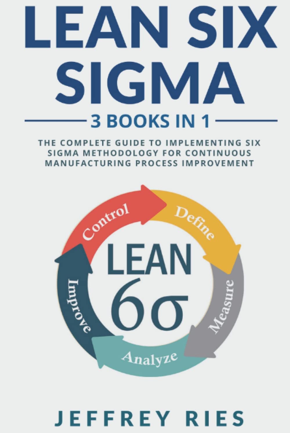 Lean Six Sigma: 3 Books in 1: The Complete Guide to Implementing Six Sigma Methodology for Continuous Manufacturing Process Improvement (Lean Methodology, Band 1) Business, Finance & Career