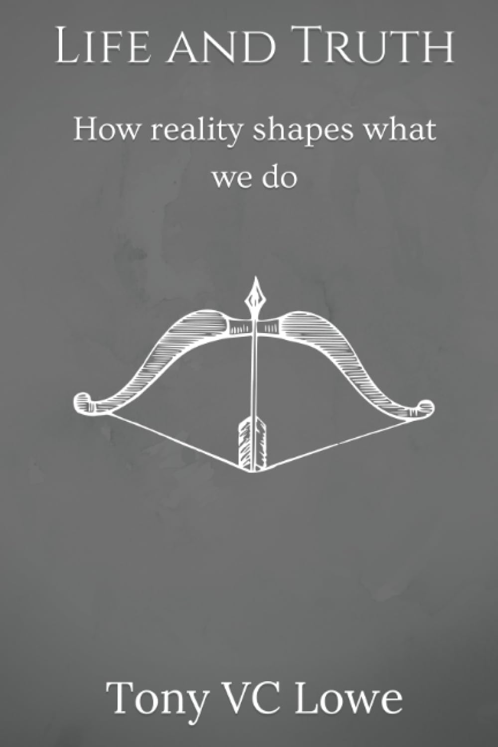 Life and Truth: How reality shapes what we do Philosophy