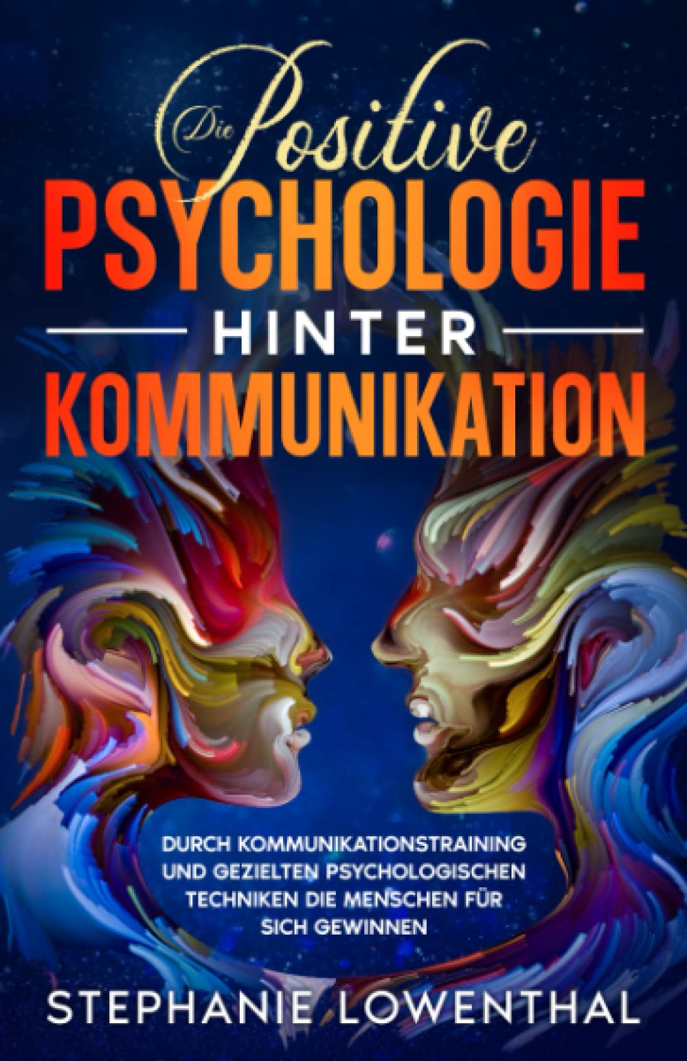 Die Positive Psychologie Hinter Kommunikation: Durch Kommunikationstraining und gezielten psychologischen Techniken die Menschen für sich gewinnen | Das große Praxisbuch zur Kommunikationspsychologie Social Sciences