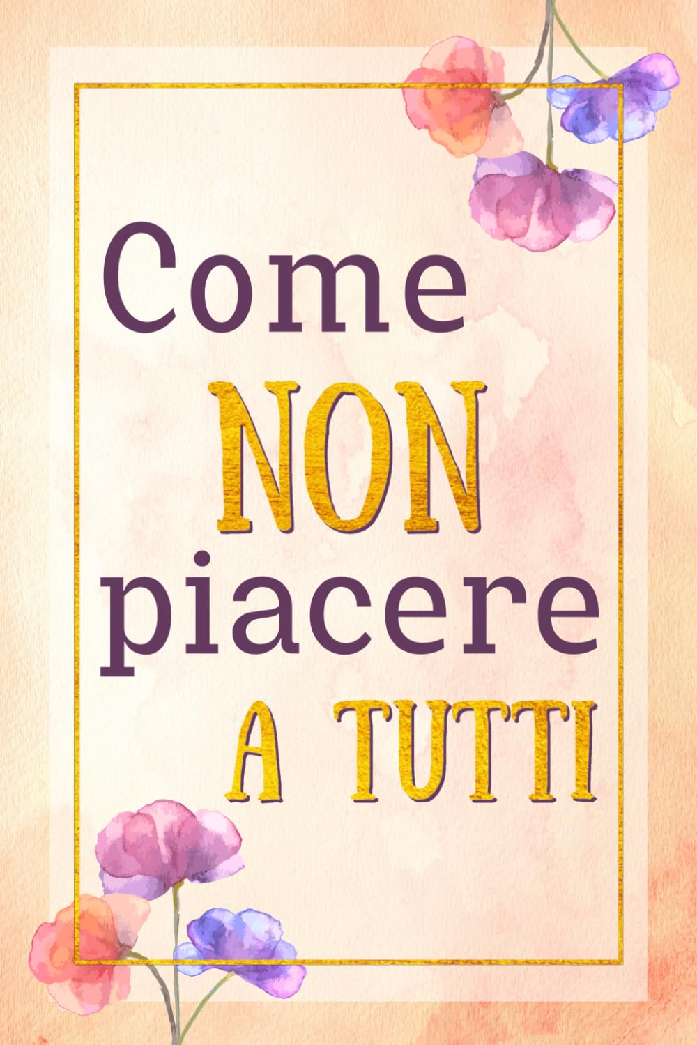 Come NON piacere a tutti: Come combattere l'ansia sociale per migliorare se stessi e trovare la felicità. Una guida pratica per eliminare ansia e stress del confronto Psychology