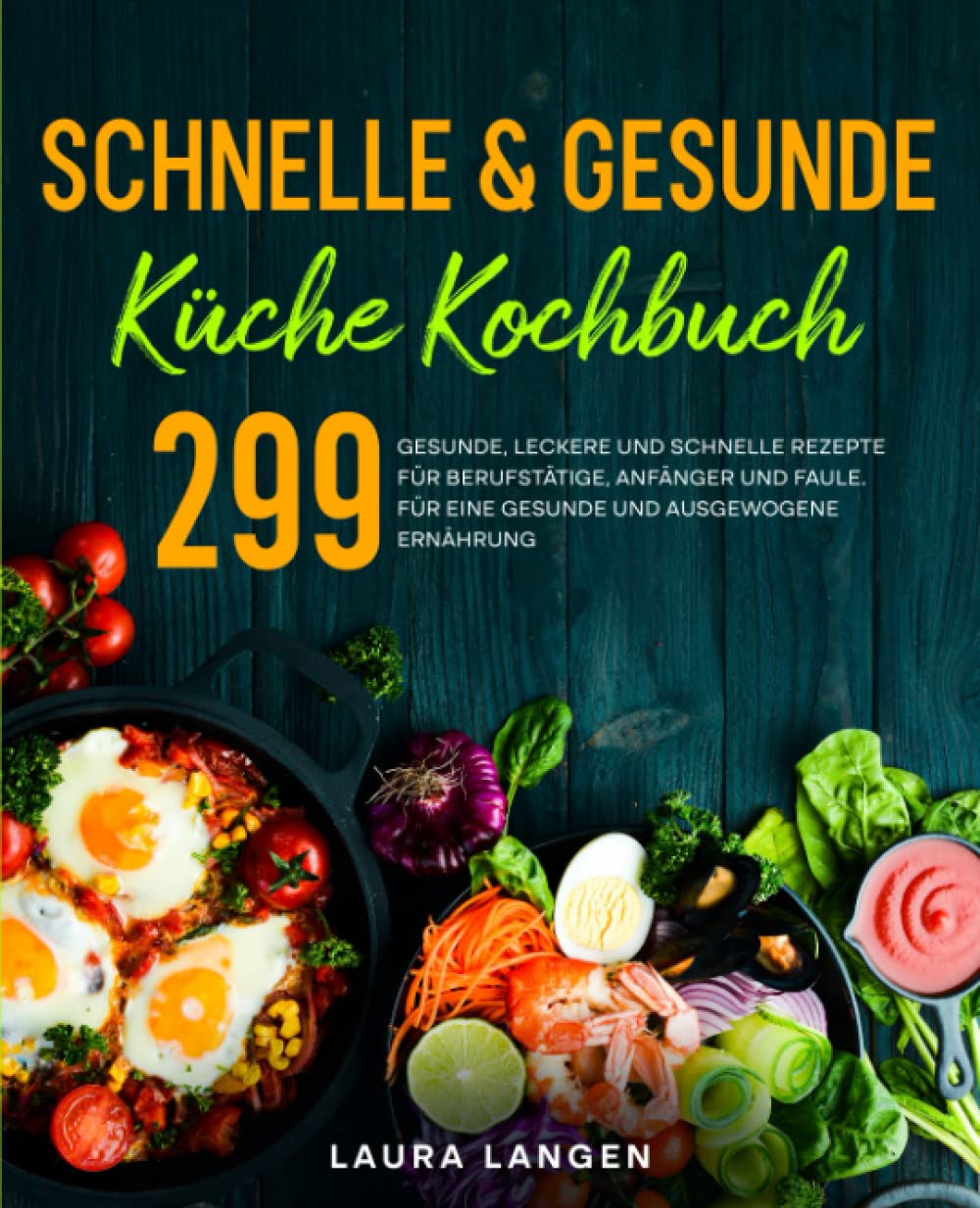 Schnelle & gesunde Küche Kochbuch: 299 gesunde, leckere und schnelle Rezepte für Berufstätige, Anfänger und Faule. Für eine gesunde und ausgewogene Ernährung.. Cooking & Enjoying