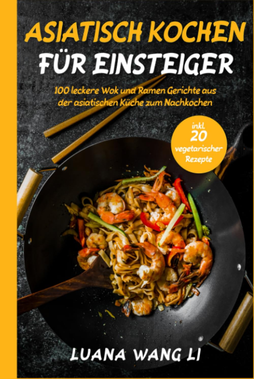 Asiatisch kochen für Einsteiger: 100 leckere Wok und Ramen Gerichte aus der asiatischen Küche zum Nachkochen (inkl. 20 vegetarischer Rezepte) Cooking & Enjoying