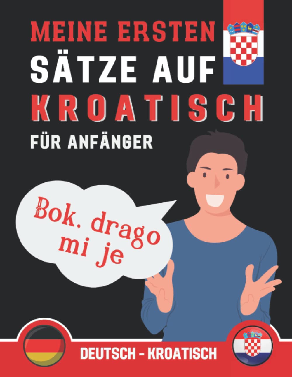 Meine Ersten Sätze Auf Kroatisch: Lernen Sie die gebräuchlichsten Sätze auf Kroatisch, lernen Sie die gebräuchlichsten Phrasen auf Kroatisch, ... Buch für Anfänger auf Kroatisch Foreign Languages ​​& Dictionaries