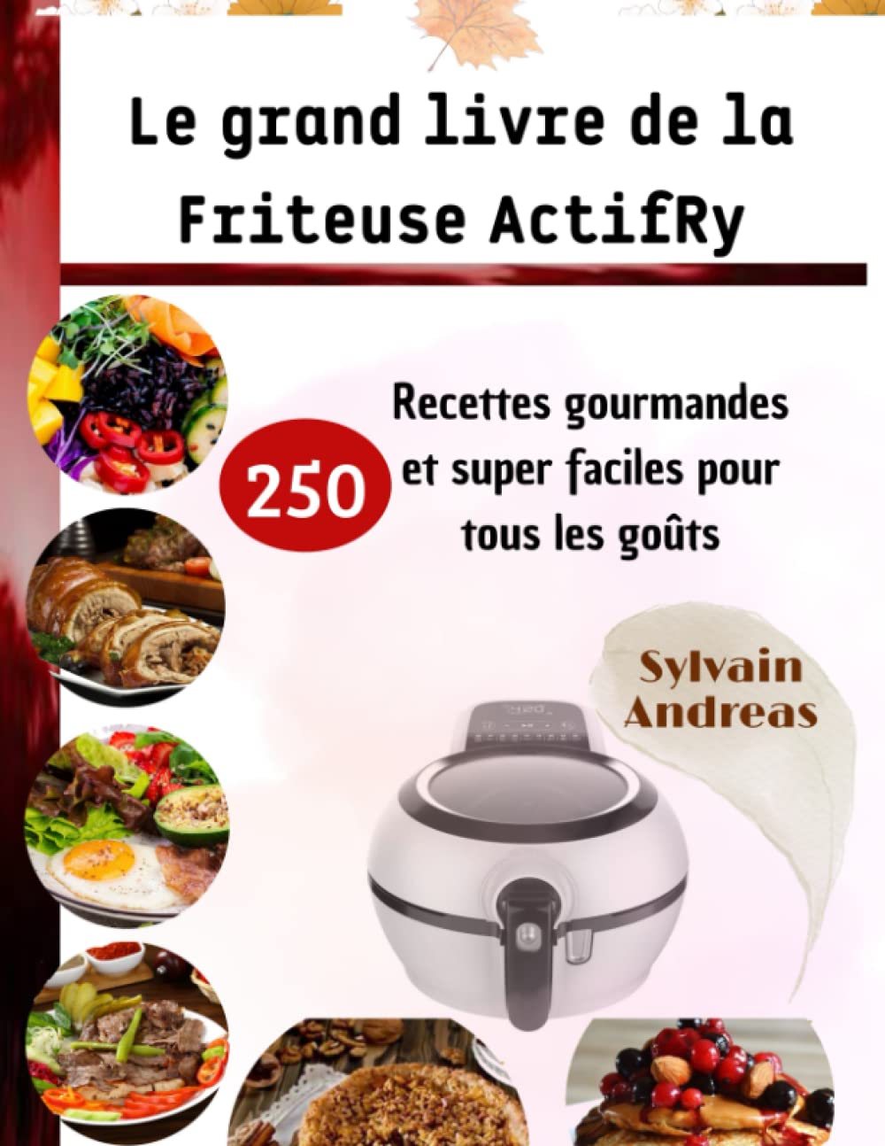 Le grand livre de la Friteuse Actifry: Recettes gourmandes et super faciles pour tous les gouts Cooking & Enjoying
