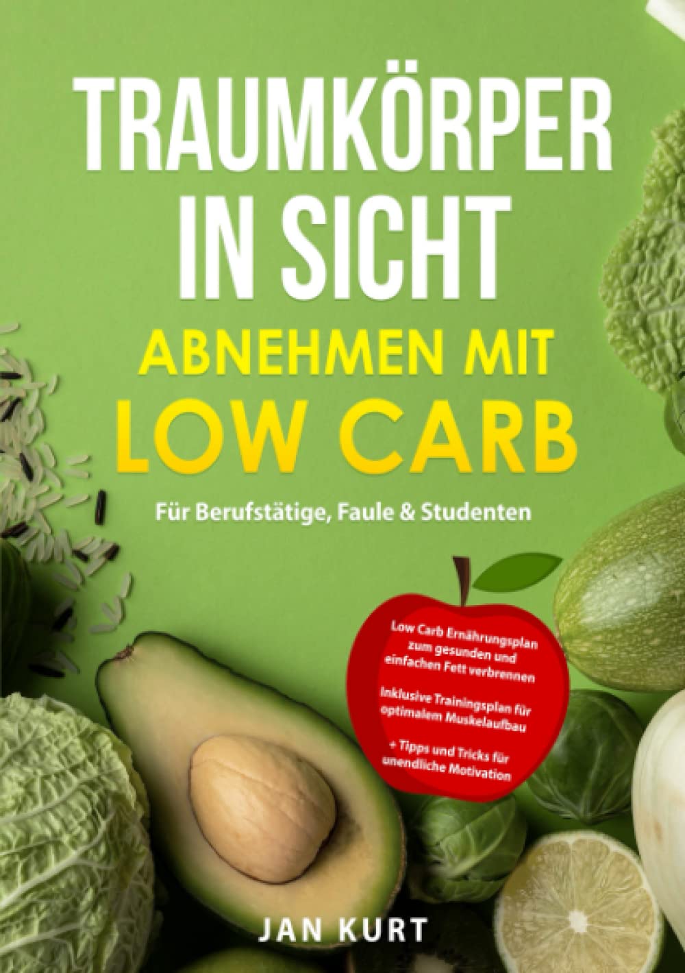Traumkörper in Sicht - Abnehmen mit Low Carb für Berufstätige Faule & Studenten: Low Carb Ernährungsplan zum gesunden und einfachen Fett verbrennen Health, Nutrition & Fitness