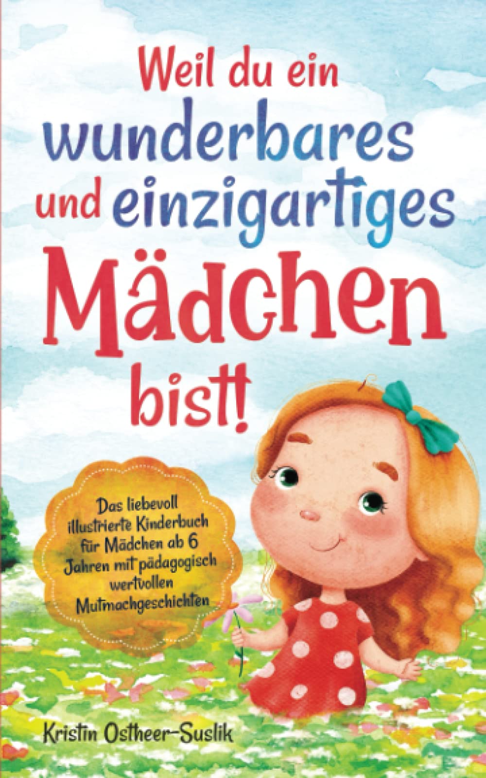 Weil du ein wunderbares und einzigartiges Mädchen bist!: Das liebevoll illustrierte Kinderbuch für Mädchen ab 6 Jahren mit pädagogisch wertvollen Mutmachgeschichten book