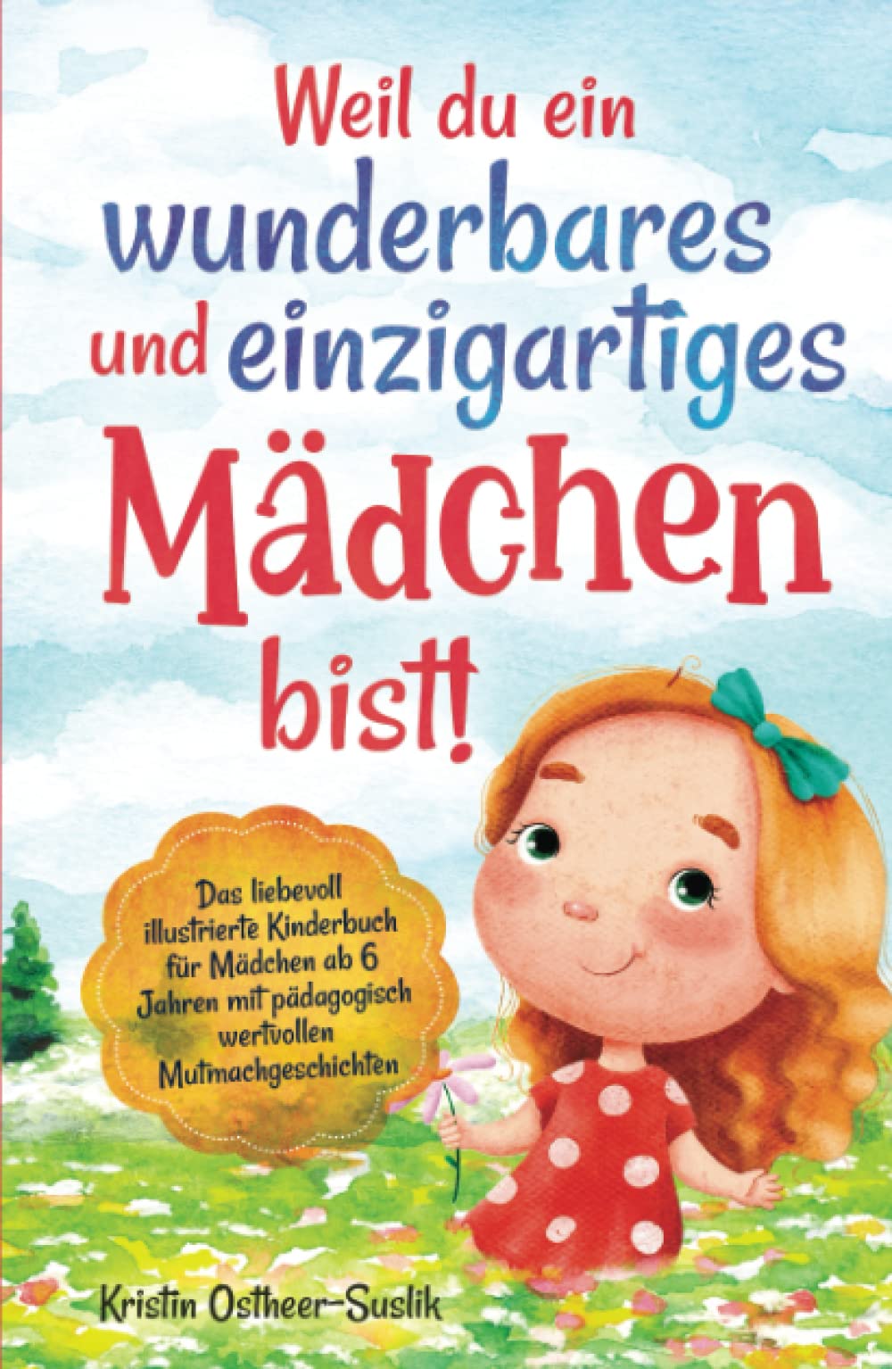 Weil du ein wunderbares und einzigartiges Mädchen bist!: Das liebevoll illustrierte Kinderbuch für Mädchen ab 6 Jahren mit pädagogisch wertvollen Mutmachgeschichten book