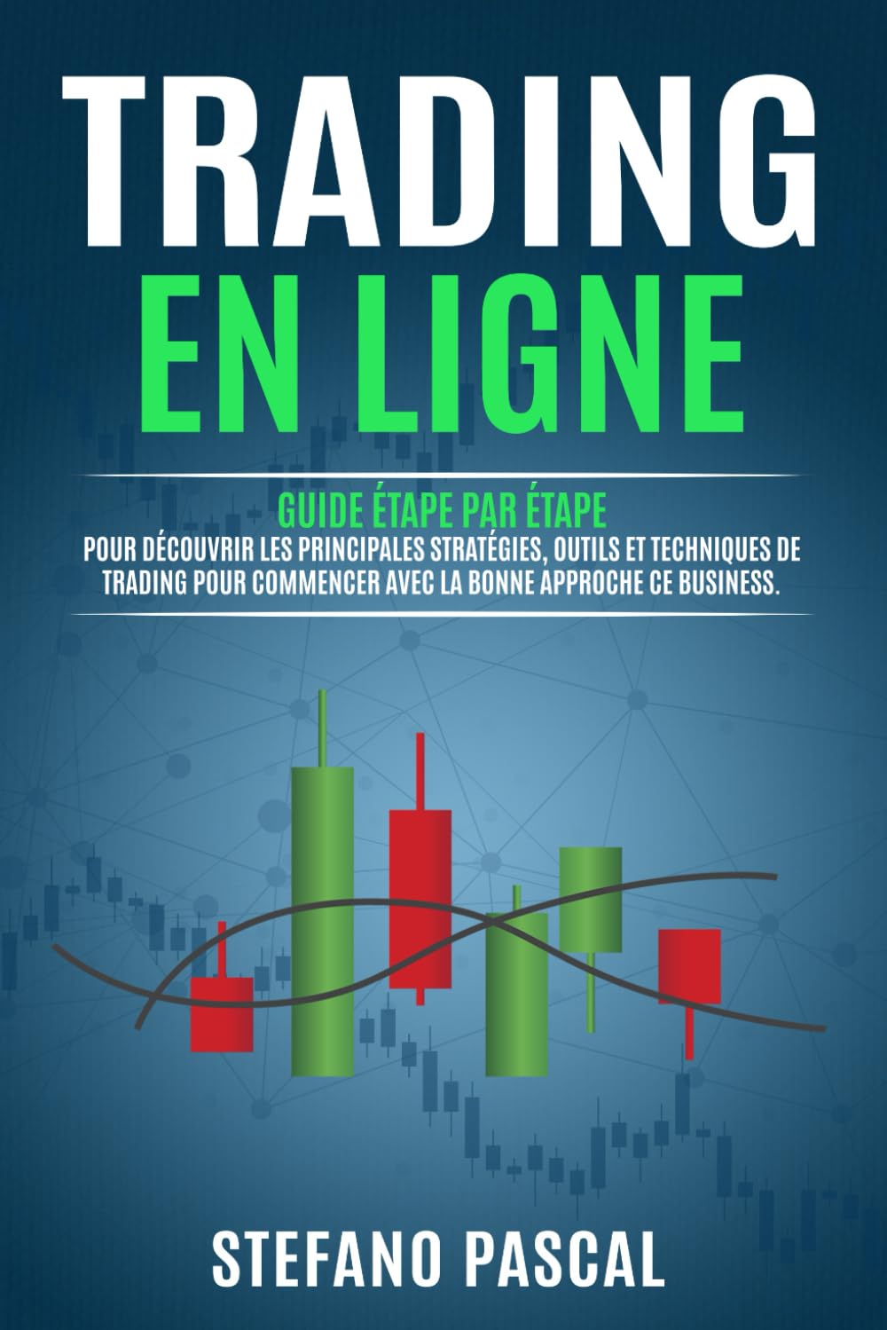 Trading en Ligne: Guide étape par étape pour Découvrir les Principales Stratégies, Outils et Techniques de Trading pour Commencer avec la Bonne Approche de ce Business. Business, Finance & Career