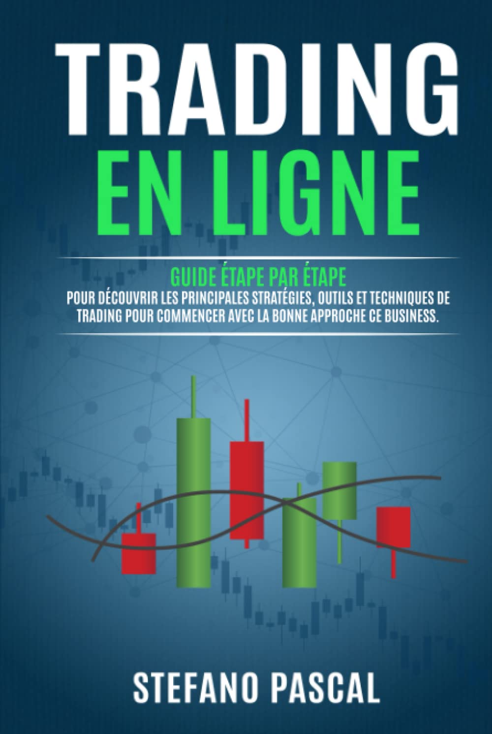 Trading en Ligne: Guide étape par étape pour Découvrir les Principales Stratégies, Outils et Techniques de Trading pour Commencer avec la Bonne Approche de ce Business. Business, Finance & Career