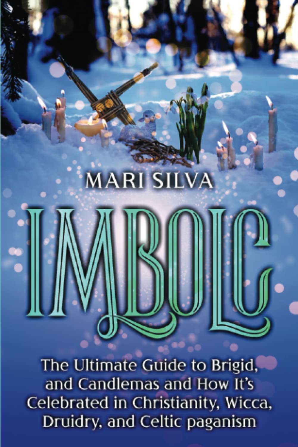 Imbolc: The Ultimate Guide to Brigid, and Candlemas and How It’s Celebrated in Christianity, Wicca, Druidry, and Celtic paganism (The Wheel of the Year) Religion & Esotericism