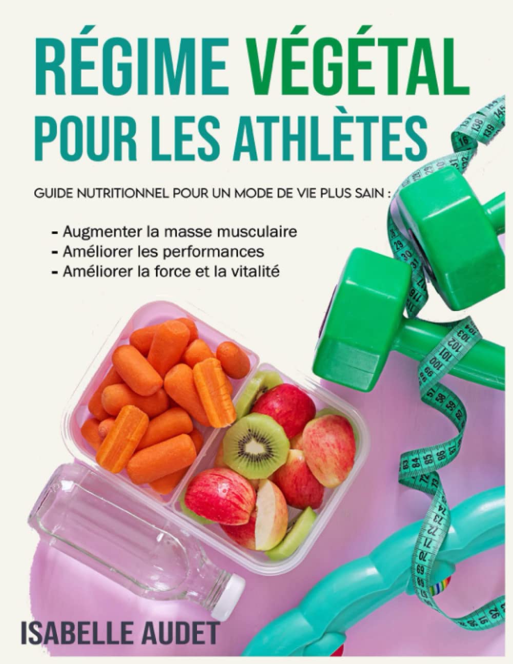 Régime Végétal Pour Les Athlètes: Guide nutritionnel pour un mode de vie plus sain, augmenter la masse musculaire, améliorer les performances, la force et la vitalité book