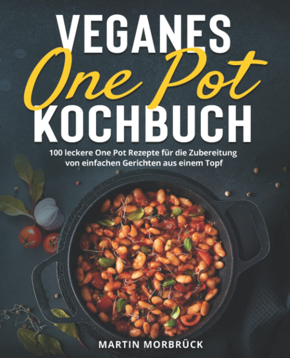 Veganes One Pot Kochbuch: 100 leckere One Pot Rezepte für die Zubereitung von einfachen Gerichten aus einem Topf Cooking & Enjoying