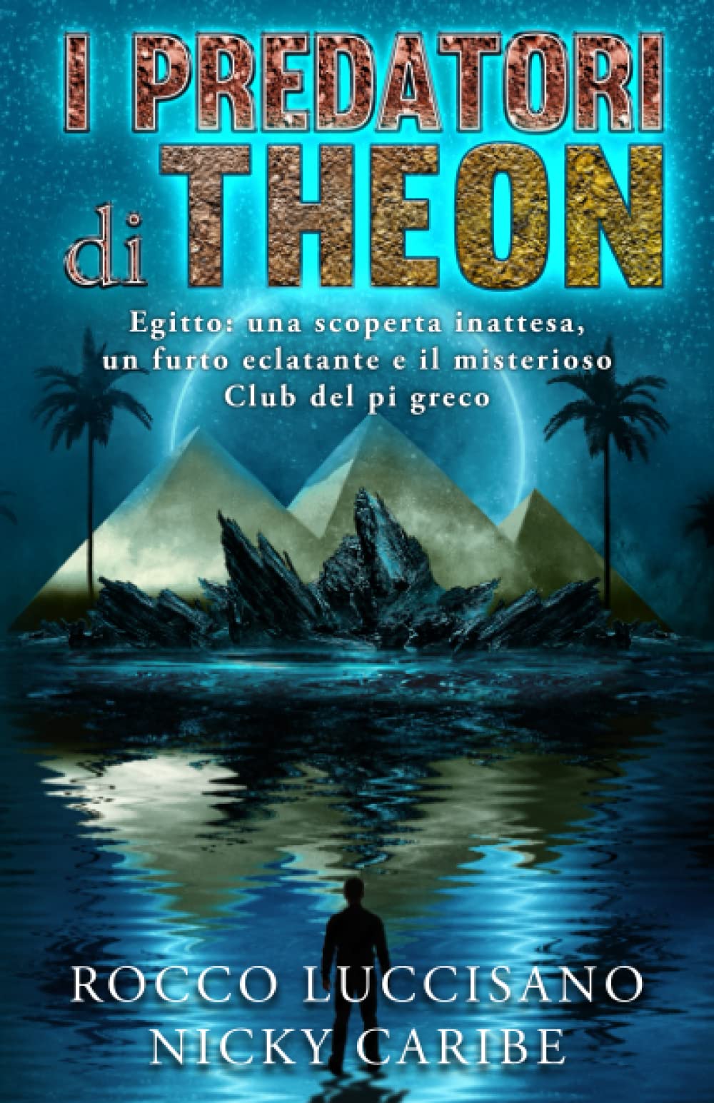 I predatori di Theon: (Avventura e Spy Thriller) Egitto: una scoperta inattesa, un furto eclatante e il misterioso Club del pi greco (Romanzi thriller e gialli contemporanei di Rocco Luccisano) Action & Adventure