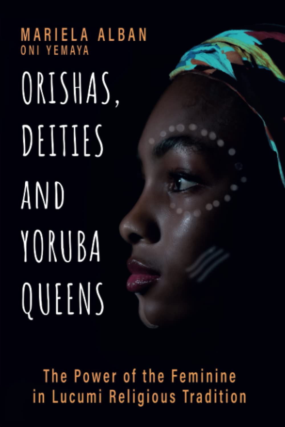 Orishas, Deities and Yoruba Queens: The Power of the Feminine in Lucumi Religious Tradition (Yoruba / Lucumi Series) Religion & Esotericism