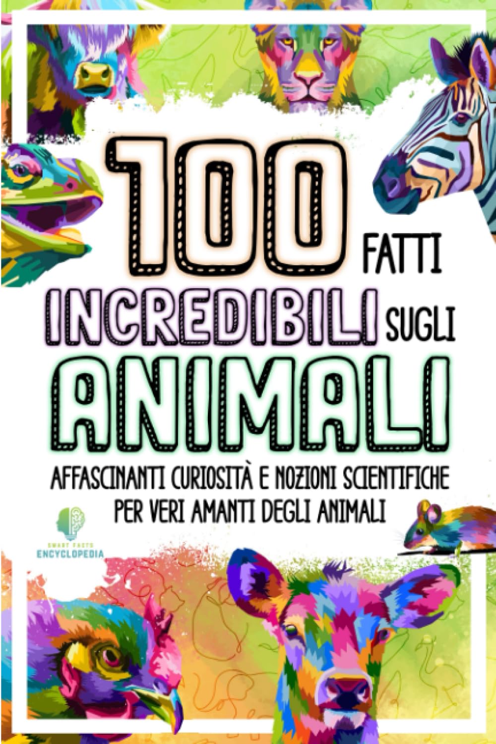 100 FATTI INCREDIBILI SUGLI ANIMALI: Affascinanti curiosità e nozioni scientifiche per veri amanti degli animali (FATTI INCREDIBILI & CURIOSITÀ) Natural Sciences
