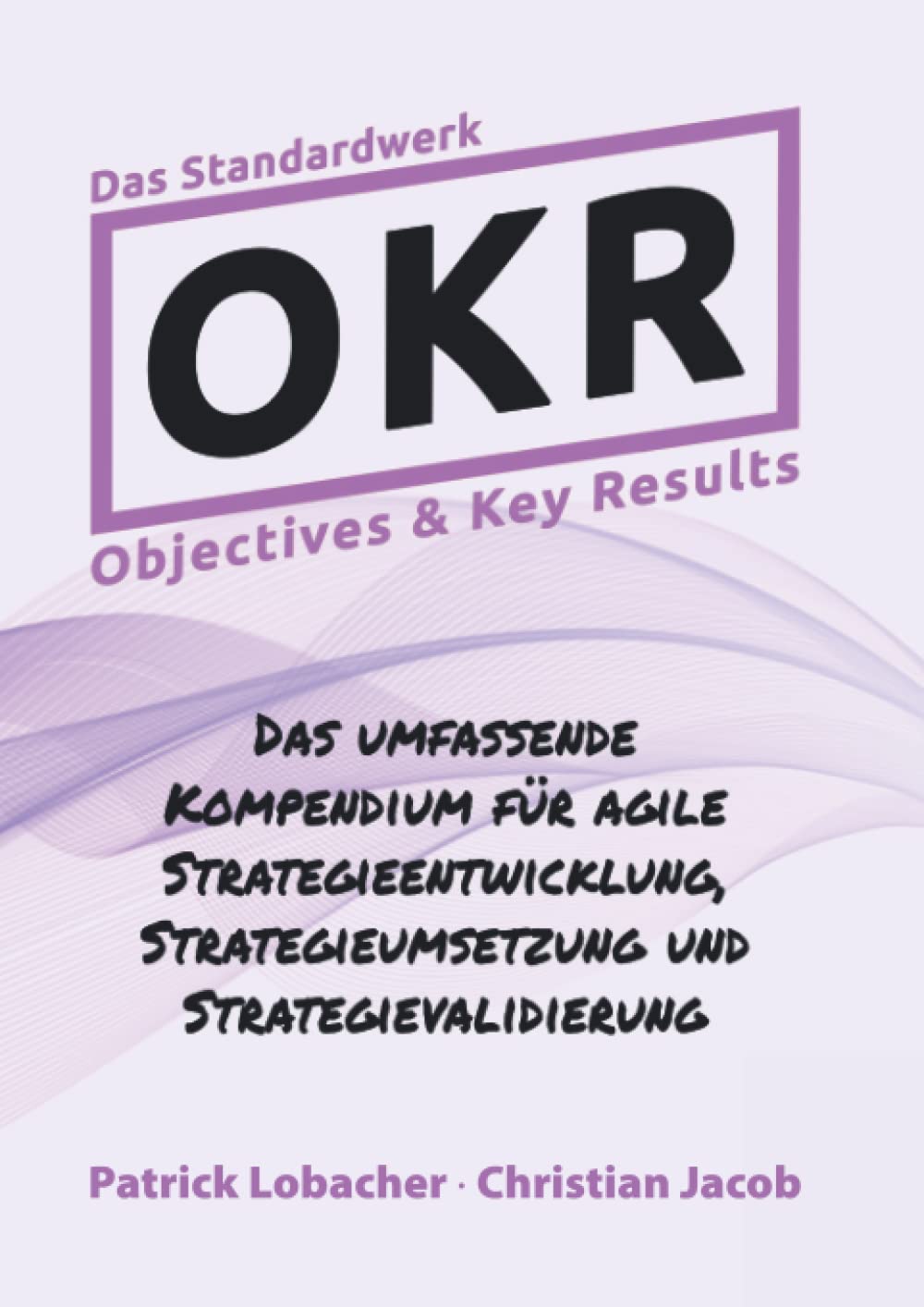 Objectives & Key Results (OKR): Das Standardwerk zur agilen Strategiearbeit Business, Finance & Career