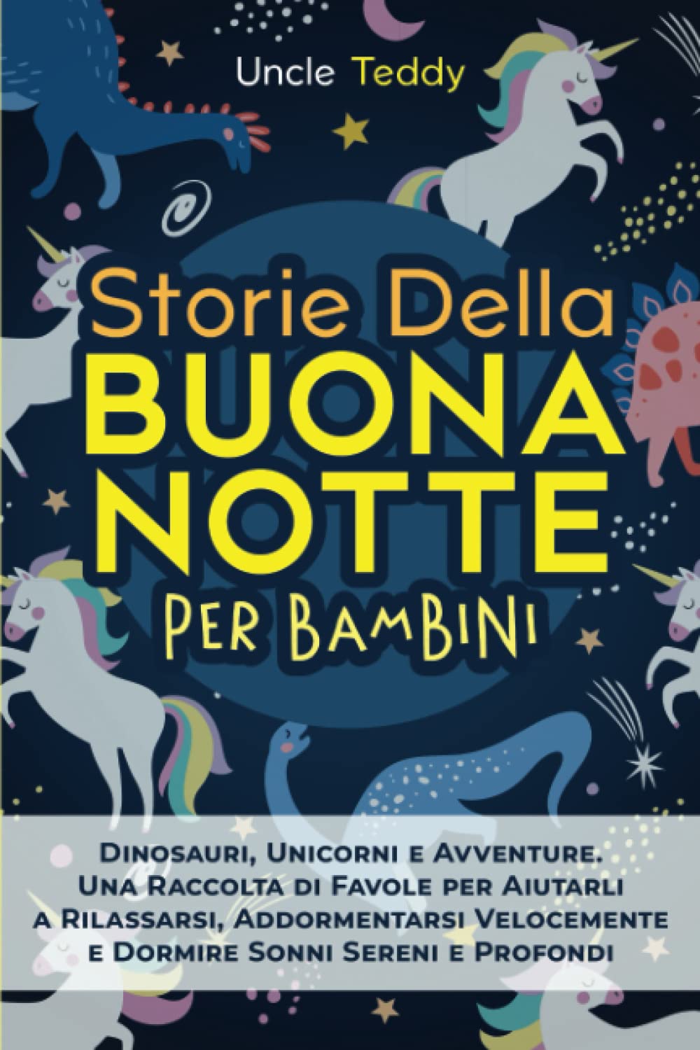 Storie della Buonanotte per Bambini: Dinosauri, Unicorni e Avventure. Una Raccolta di Favole per Aiutarli a Rilassarsi, Addormentarsi Velocemente e Dormire Sonni Sereni e Profondi book