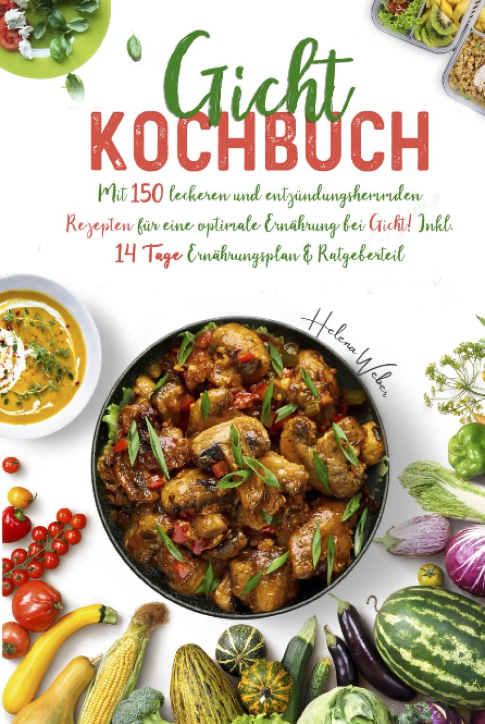 Gicht Kochbuch: Mit 150 leckeren und entzündungshemmenden Rezepten für eine optimale purinarme Ernährung bei Gicht! Inkl. 14 Tage Ernährungsplan & Ratgeberteil Health, Nutrition & Fitness