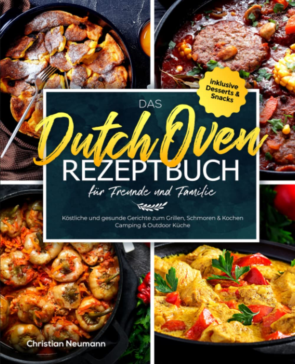 Das Dutch Oven Rezeptbuch für Freunde und Familie: Köstliche und gesunde Gerichte zum Grillen, Schmoren & Kochen - Camping & Outdoor Küche inklusive Desserts & Snacks Cooking & Enjoying
