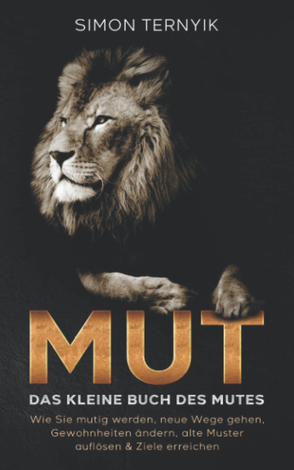 Mut. Das kleine Buch des Mutes. Wie Sie mutig werden, neue Wege gehen, Gewohnheiten ändern, alte Muster auflösen & Ziele erreichen. Das Mut-Buch für mehr Lebensintensität, Lebenssinn & Lebensfreude Lifestyle
