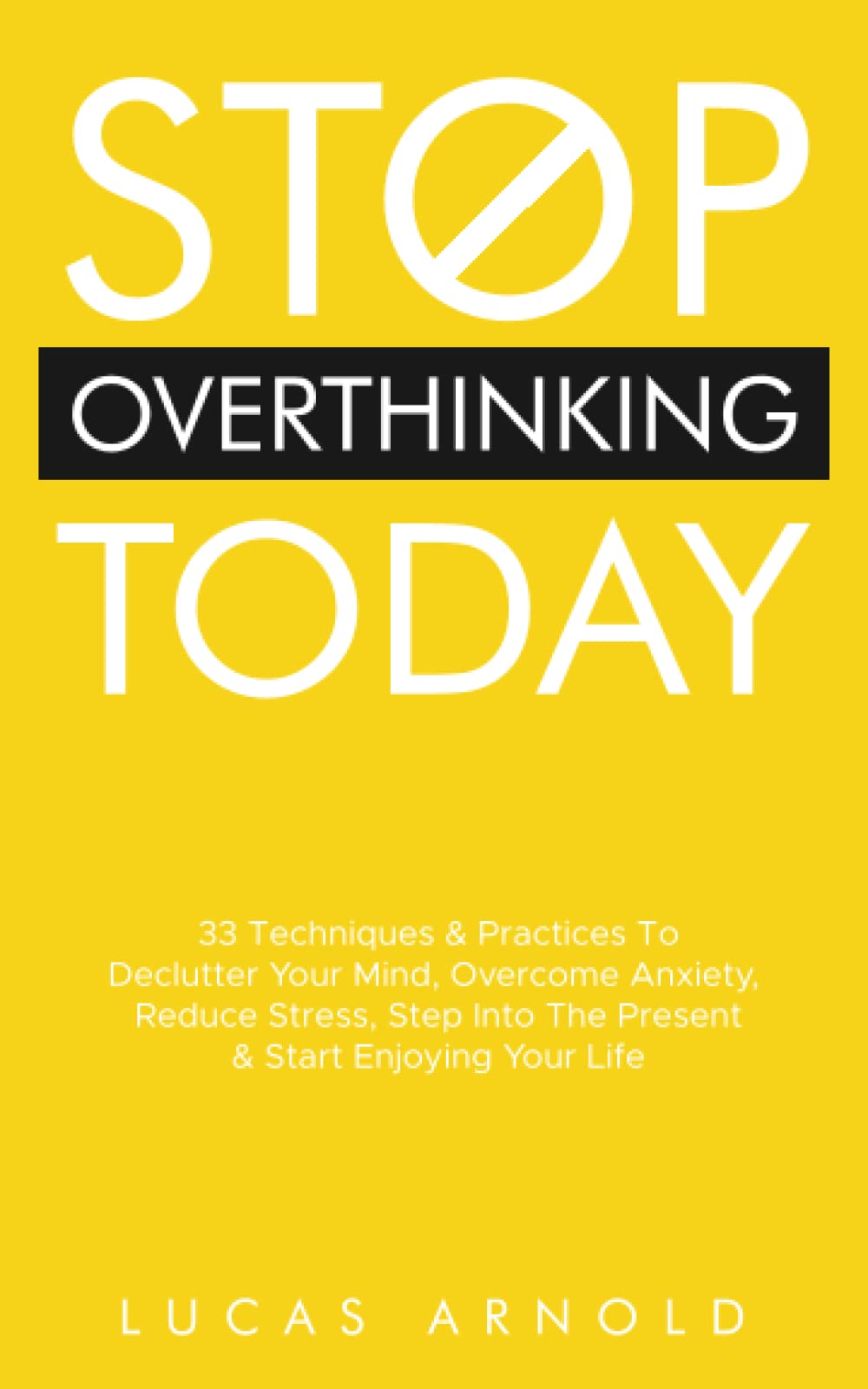 Stop Overthinking Today: 33 Techniques & Practices To Declutter Your Mind, Overcome Anxiety, Reduce Stress, Step Into The Present & Start Enjoying Your Life Health, Nutrition & Fitness