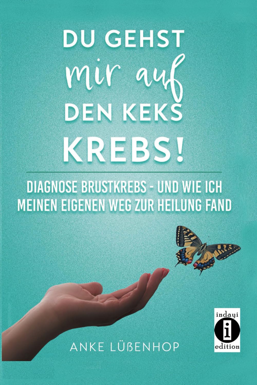 Du gehst mir auf den Keks KREBS!: Diagnose Brustkrebs - und wie ich meinen eigenen Weg zur Heilung fand Health, Nutrition & Fitness