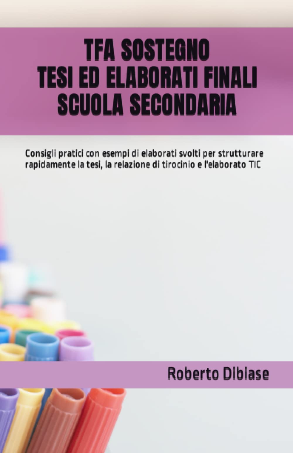 TFA SOSTEGNO: TESI ED ELABORATI FINALI PER OGNI ORDINE E GRADO: Guida pratica con esempi di elaborati svolti per strutturare rapidamente la tesi, la relazione di tirocinio e l’elaborato TIC Education & Training