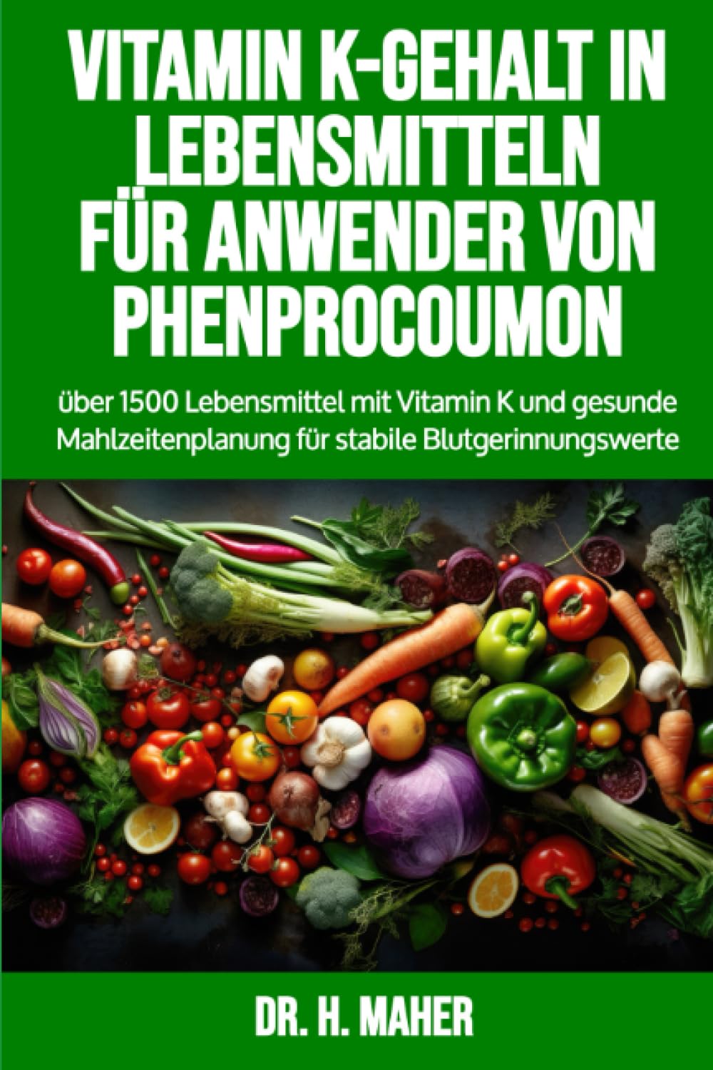 Vitamin K-Gehalt in Lebensmitteln für Anwender von Phenprocoumon: über 1500 Lebensmittel mit Vitamin K und gesunde Mahlzeitenplanung für stabile Blutgerinnungswerte Health, Nutrition & Fitness