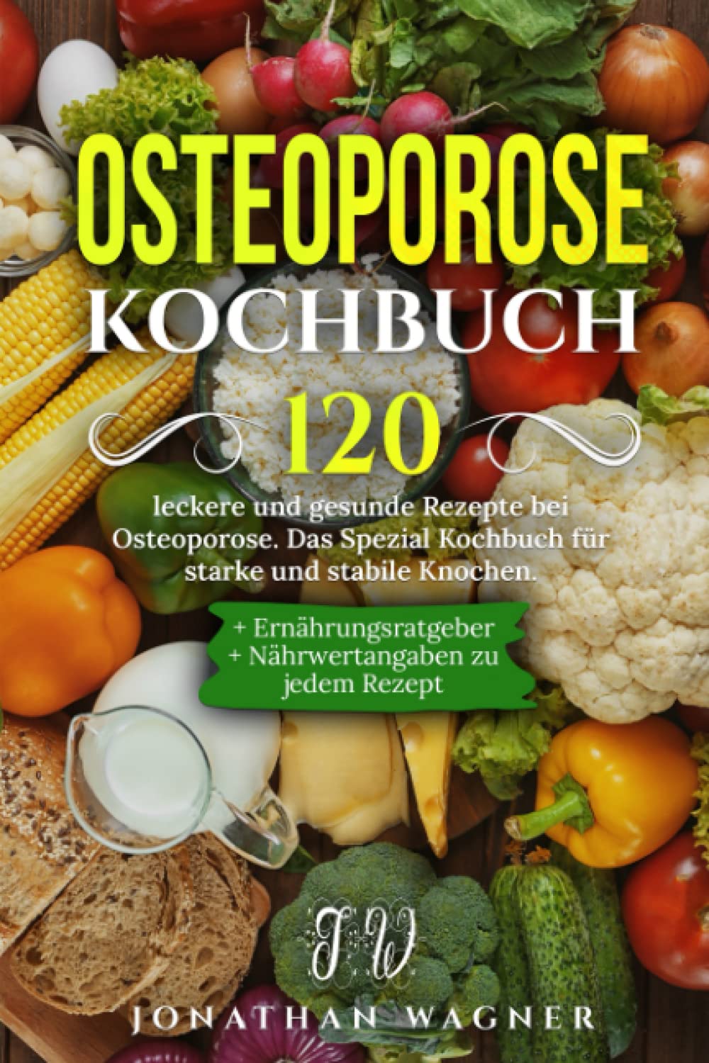 Osteoporose Kochbuch: 120 leckere und gesunde Rezepte für die richtige Ernährung bei Osteoporose. Das Spezial Kochbuch mit Ratgeber für starke und stabile Knochen. + Nährwertangaben zu jedem Rezept Leisure, Home & Garden