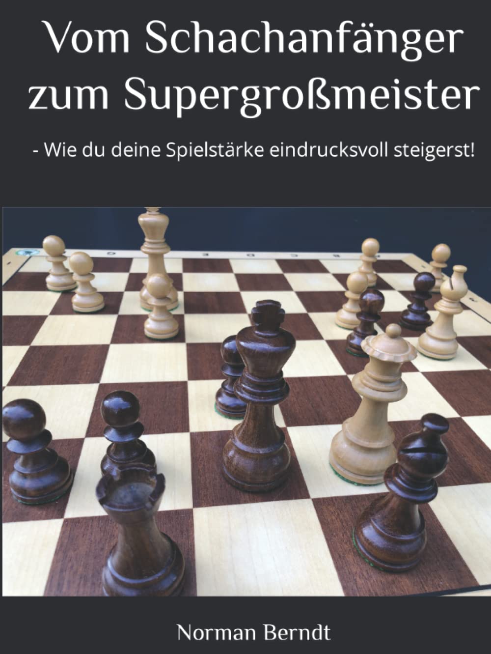 Vom Schachanfänger zum Supergroßmeister: - Wie du deine Spielstärke eindrucksvoll steigerst! Leisure & Fun