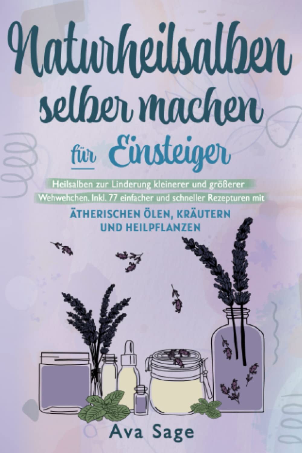 Naturheilsalben selber machen für Einsteiger: Heilsalben zur Linderung kleinerer und größerer Wehwehchen. Inkl. 77 einfacher und schneller Rezepturen mit ätherischen Ölen, Kräutern und Heilpflanzen Medicine