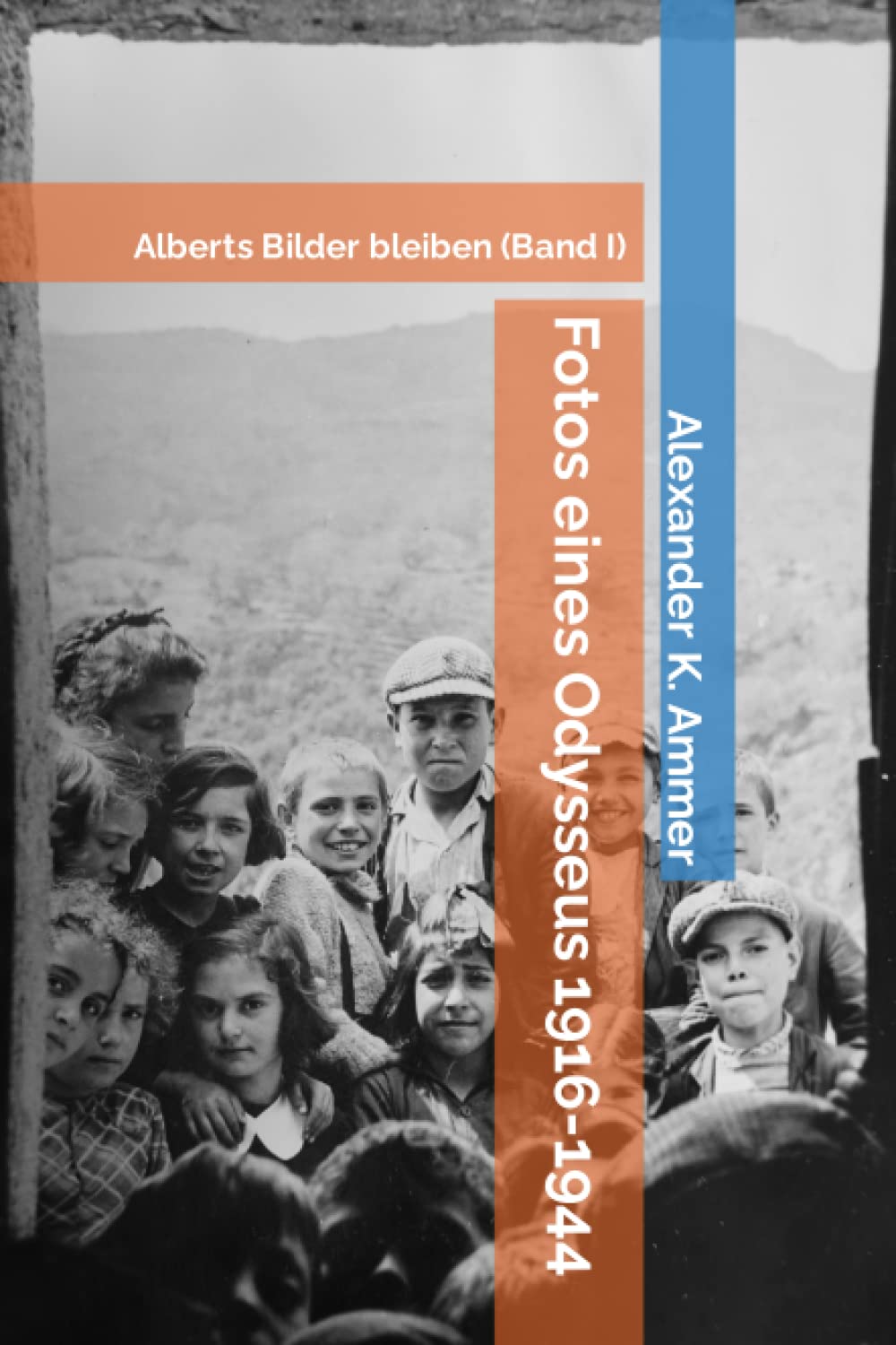 Fotos eines Odysseus 1916-1944: Alberts Bilder bleiben (Band I) Historical Fiction
