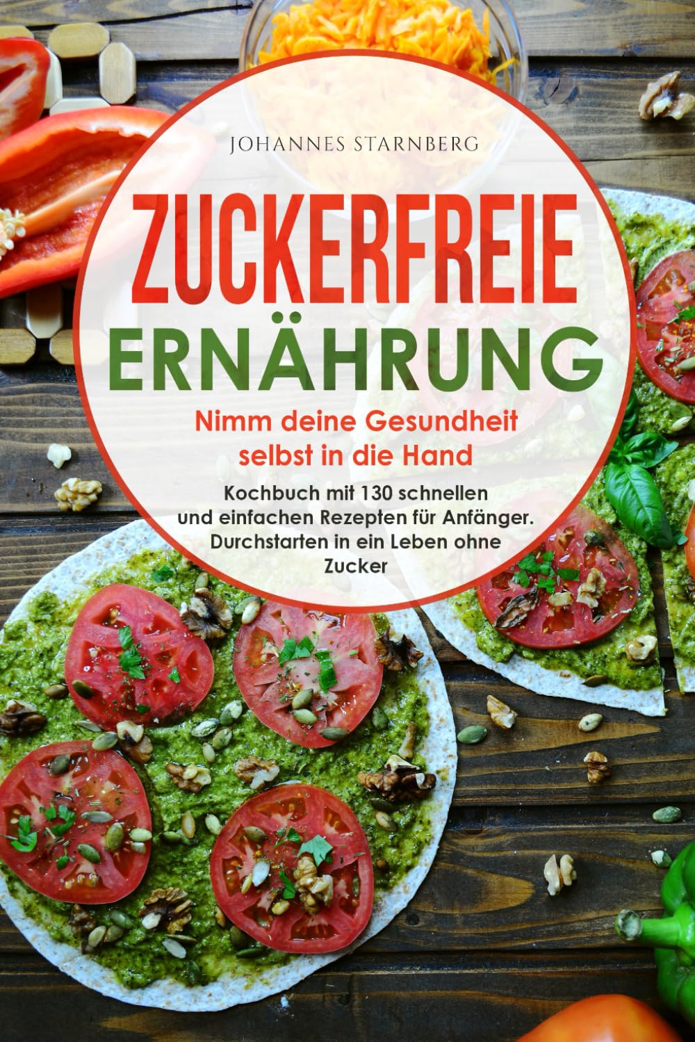 Zuckerfreie Ernährung - Nimm deine Gesundheit selbst in die Hand: Kochbuch mit 130 schnellen & einfachen Rezepten für Anfänger. Durchstarten in ein Leben ohne Zucker. Leisure, Home & Garden