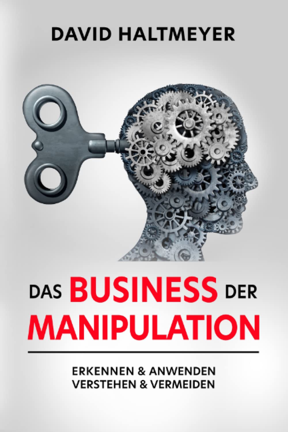 Das Business der Manipulation: verstehen & erkennen, anwenden & vermeiden! Sich selbst und andere schützen und positiv beeinflussen. Business, Finance & Career