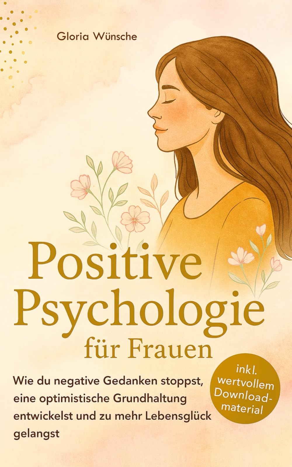 Positive Psychologie für Frauen: Wie du negative Gedanken stoppst, eine optimistische Grundhaltung entwickelst und zu mehr Lebensglück gelangst Business, Finance & Career