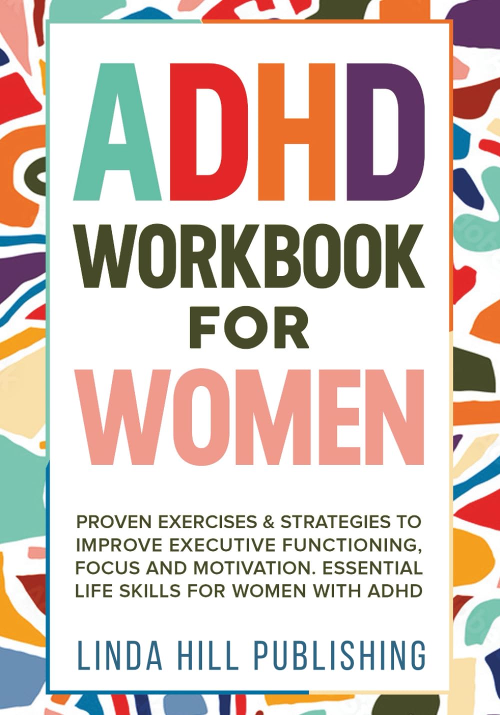 ADHD Workbook for Women: Proven Exercises & Strategies to Improve Executive Functioning, Focus and Motivation. Essential Life Skills for Women with ADHD Self-help