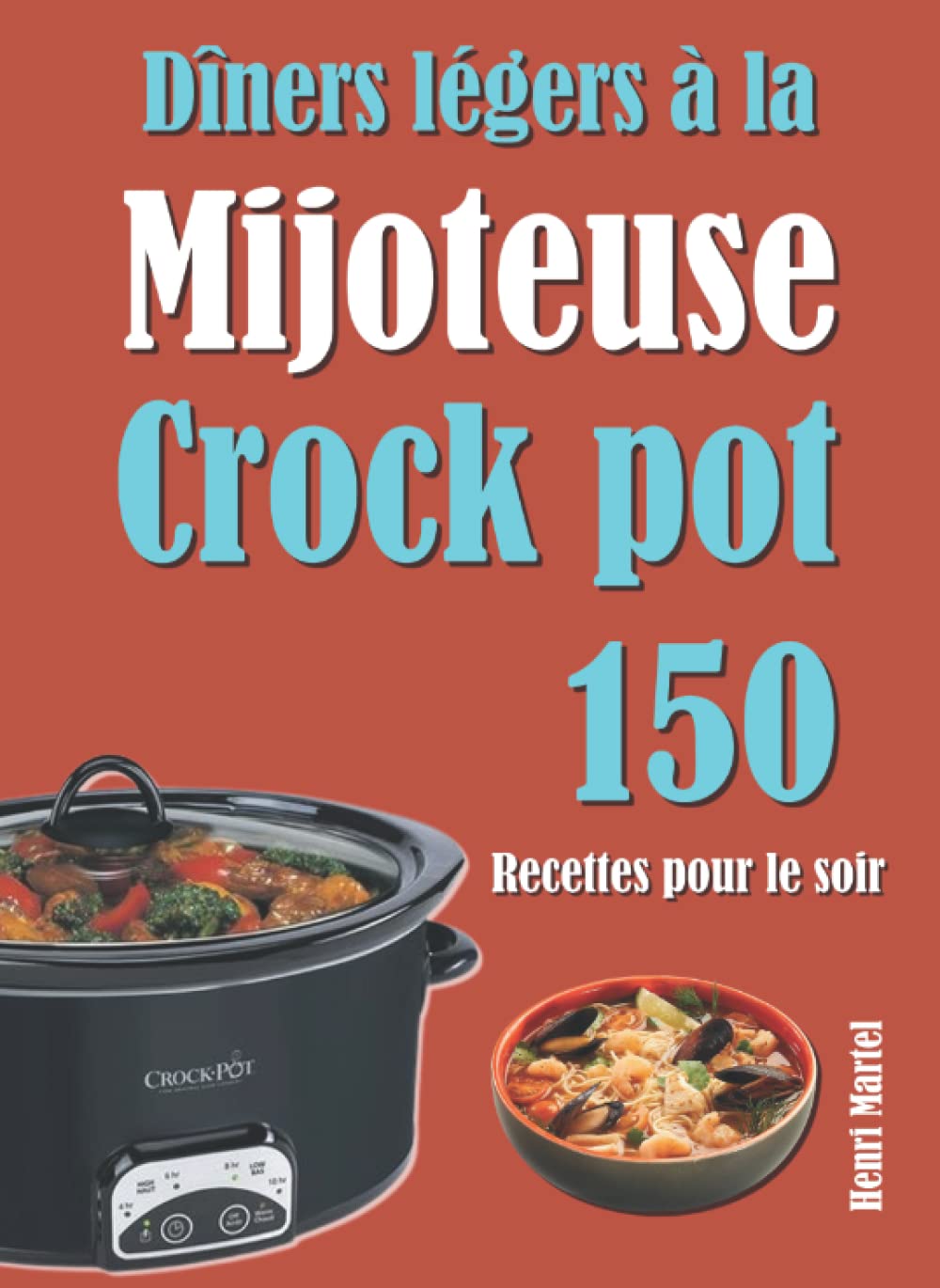 Dîners légers à la Mijoteuse Crock pot: 150 Recettes pour le soir Cooking & Enjoying
