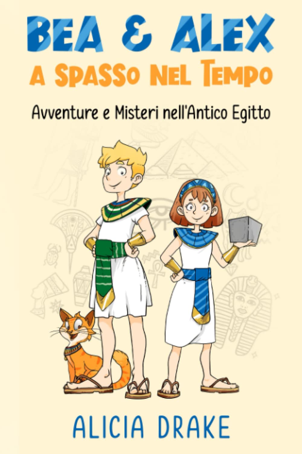 Bea & Alex a Spasso nel Tempo: Avventure e Misteri nell'Antico Egitto: Libri per bambini 6-9 years